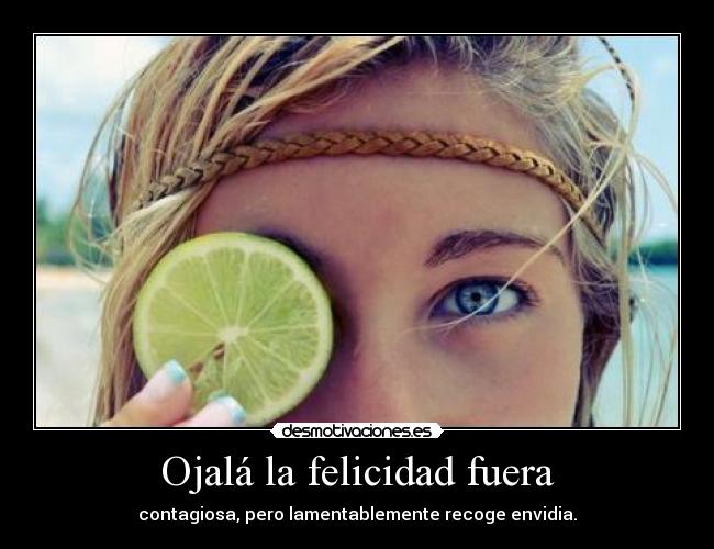 Ojalá la felicidad fuera -