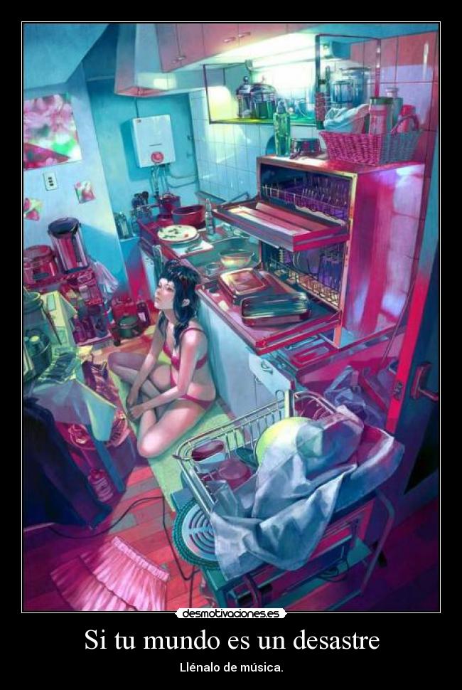 Si tu mundo es un desastre - Llénalo de música.