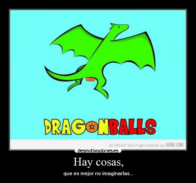 Hay cosas, - que es mejor no imaginarlas...