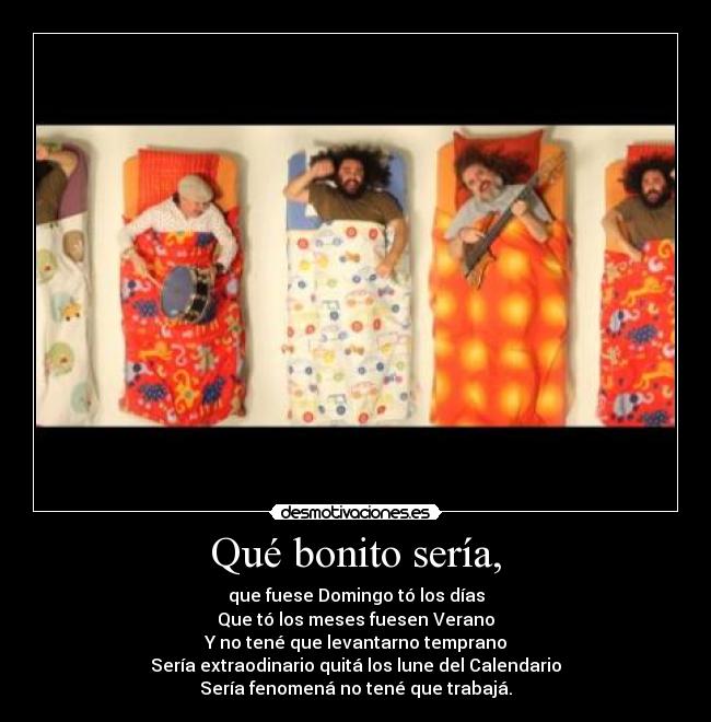 Qué bonito sería, -