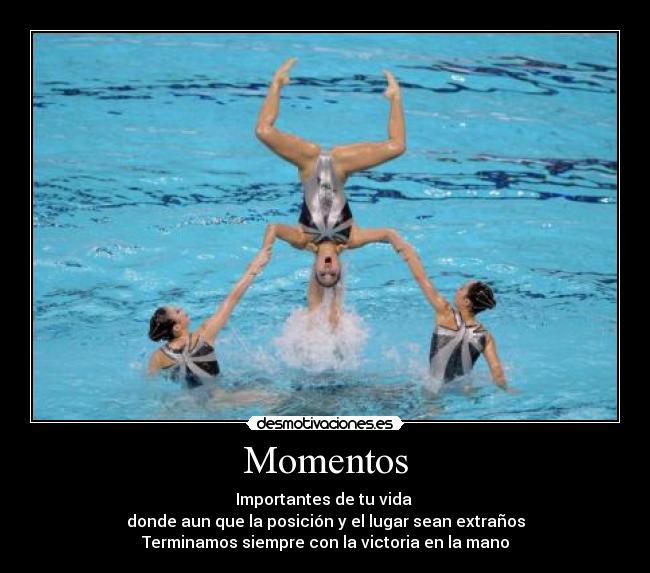 Momentos - Importantes de tu vida
donde aun que la posición y el lugar sean extraños
Terminamos siempre con la victoria en la mano