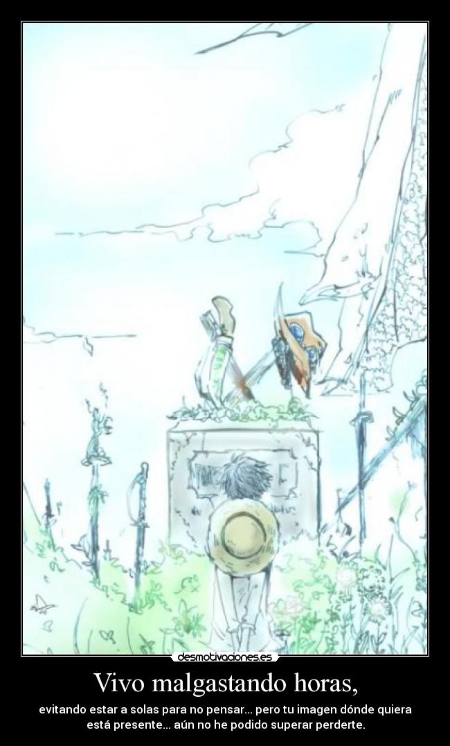Vivo malgastando horas, -