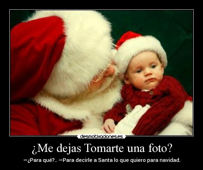 ¿Me dejas Tomarte una foto? - —¿Para qué?.. —Para decirle a Santa lo que quiero para navidad.