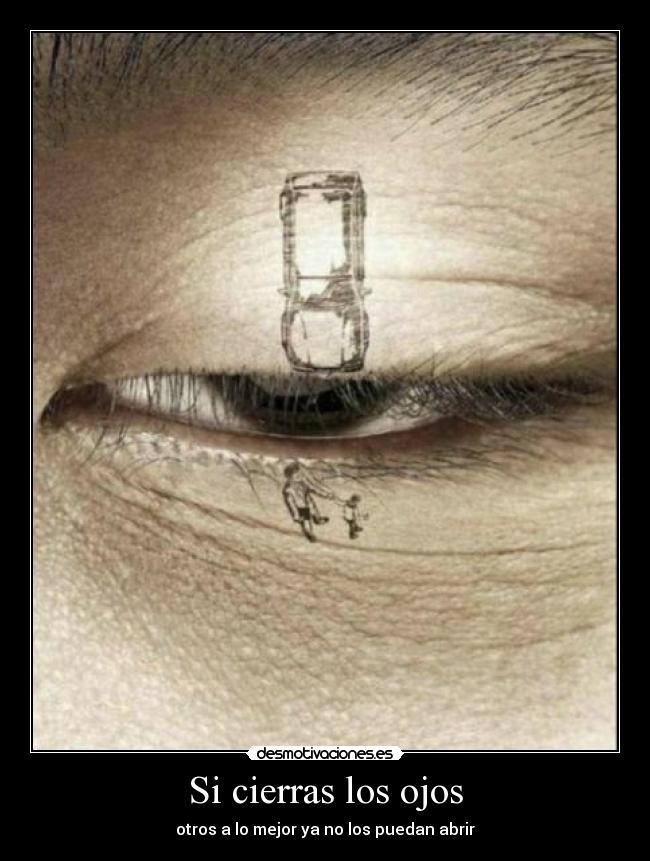 Si cierras los ojos - otros a lo mejor ya no los puedan abrir