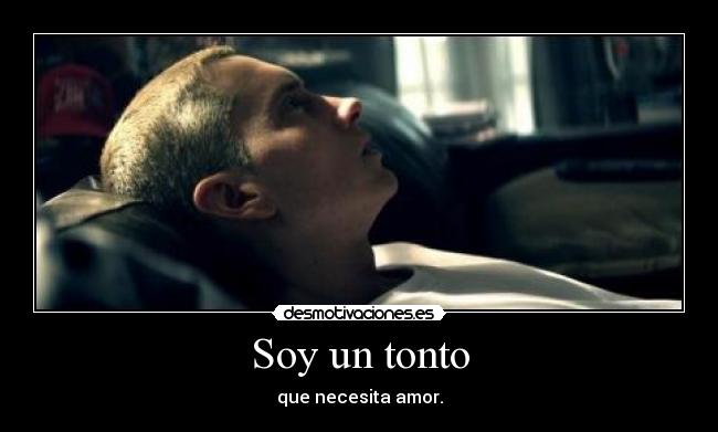 Soy un tonto - que necesita amor.