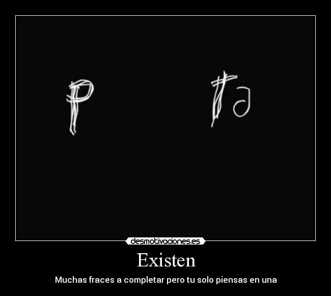 Existen - Muchas fraces a completar pero tu solo piensas en una