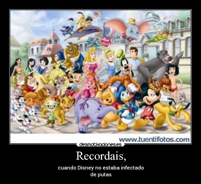 Recordais, - cuando Disney no estaba infectado
de putas