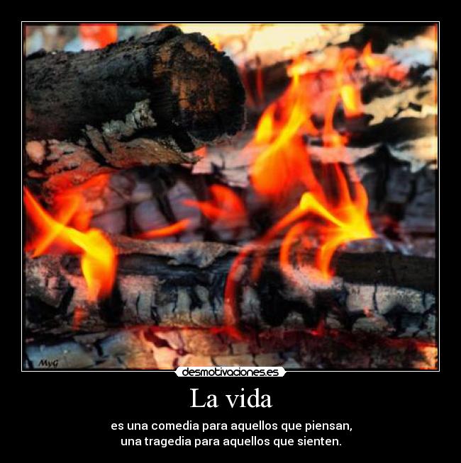 La vida - es una comedia para aquellos que piensan,
una tragedia para aquellos que sienten.