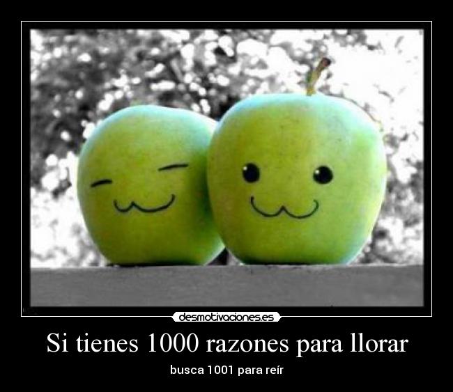 Si tienes 1000 razones para llorar - busca 1001 para reír