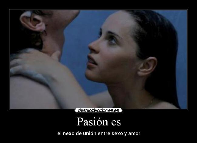 Pasión es - el nexo de unión entre sexo y amor