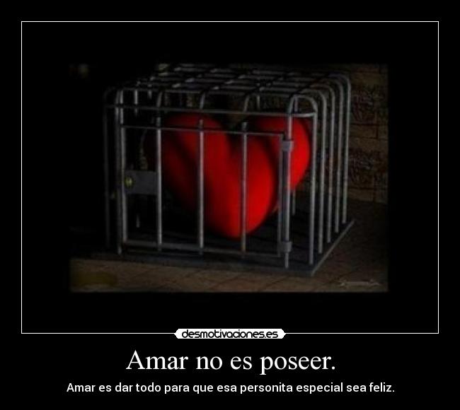 Amar no es poseer. - Amar es dar todo para que esa personita especial sea feliz.