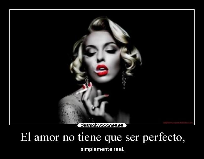 El amor no tiene que ser perfecto, - simplemente real.