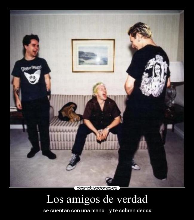 Los amigos de verdad - se cuentan con una mano... y te sobran dedos