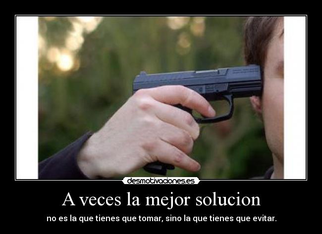 A veces la mejor solucion - no es la que tienes que tomar, sino la que tienes que evitar.