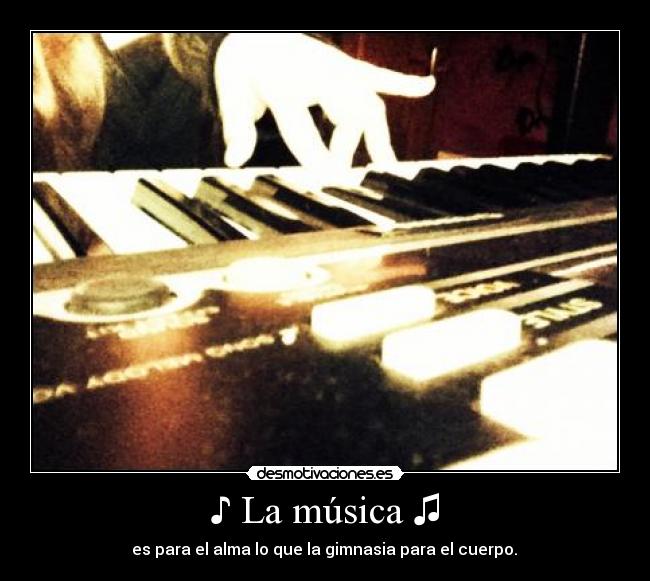 ♪ La música ♫ - ♫ es para el alma lo que la gimnasia para el cuerpo. ♪