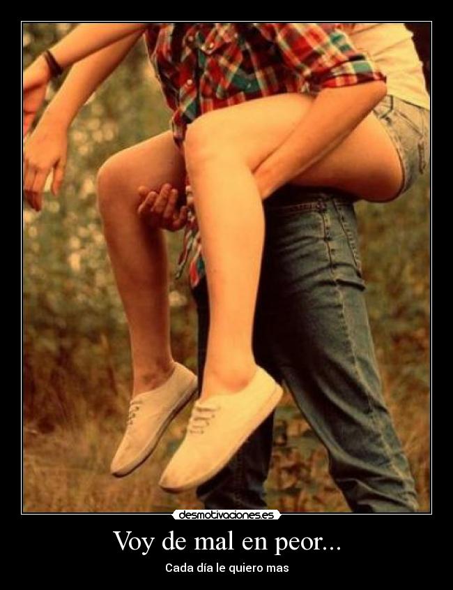 Voy de mal en peor... - Cada día le quiero mas♥