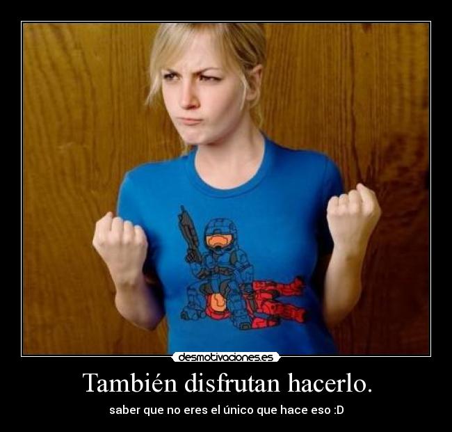 También disfrutan hacerlo. - 