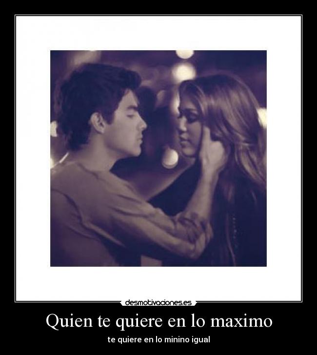 Quien te quiere en lo maximo - te quiere en lo minino igual