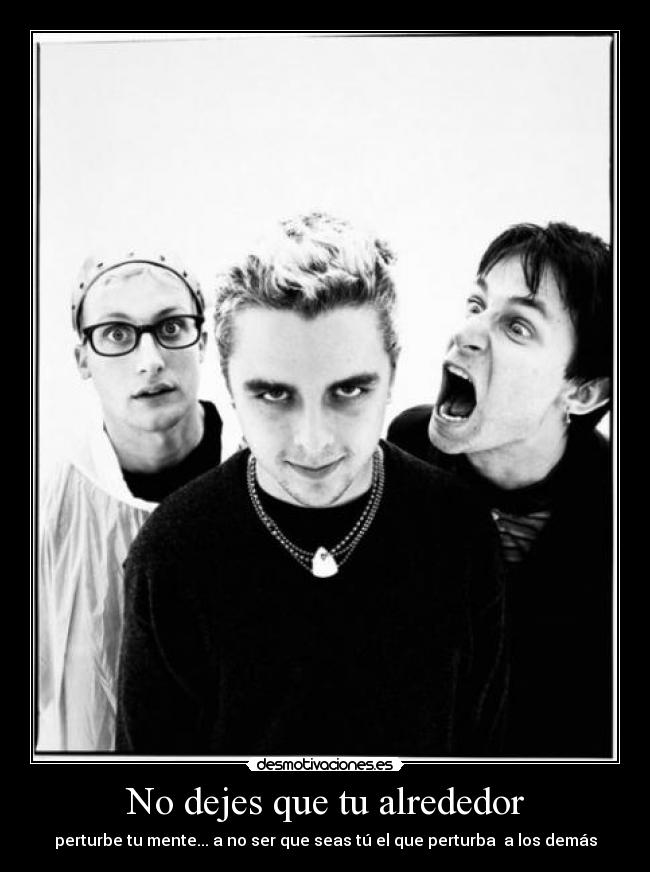 No dejes que tu alrededor - perturbe tu mente... a no ser que seas tú el que perturba a los demás