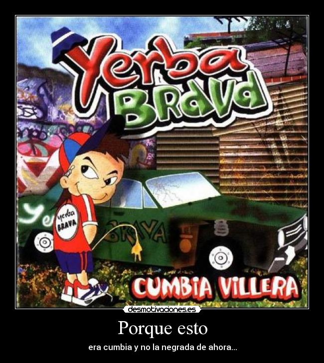 Porque esto - era cumbia y no la negrada de ahora...