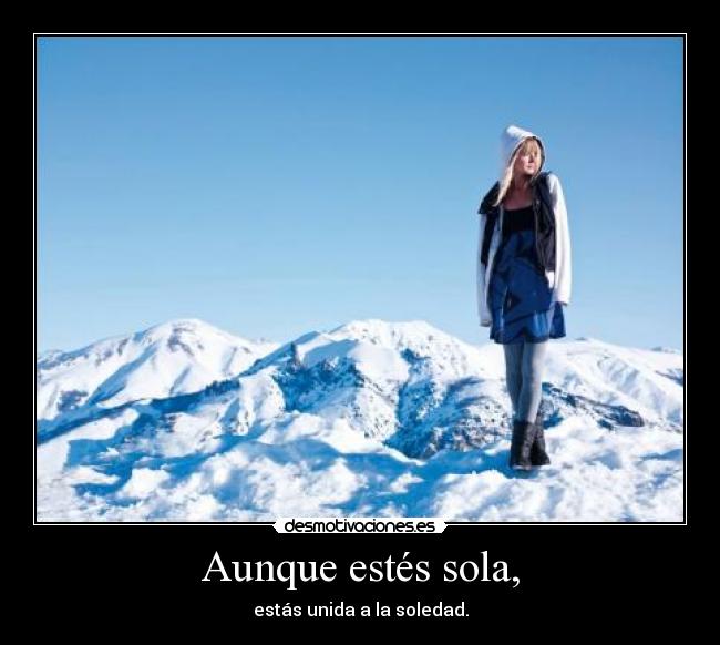 Aunque estés sola, -