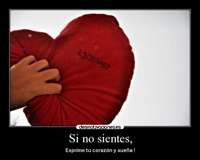 Si no sientes, -