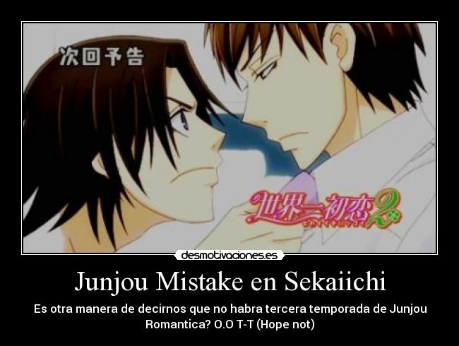 Junjou Mistake en Sekaiichi - Es otra manera de decirnos que no habra tercera temporada de Junjou
Romantica? O.O T-T (Hope not)