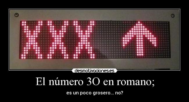 El número 3O en romano; -
