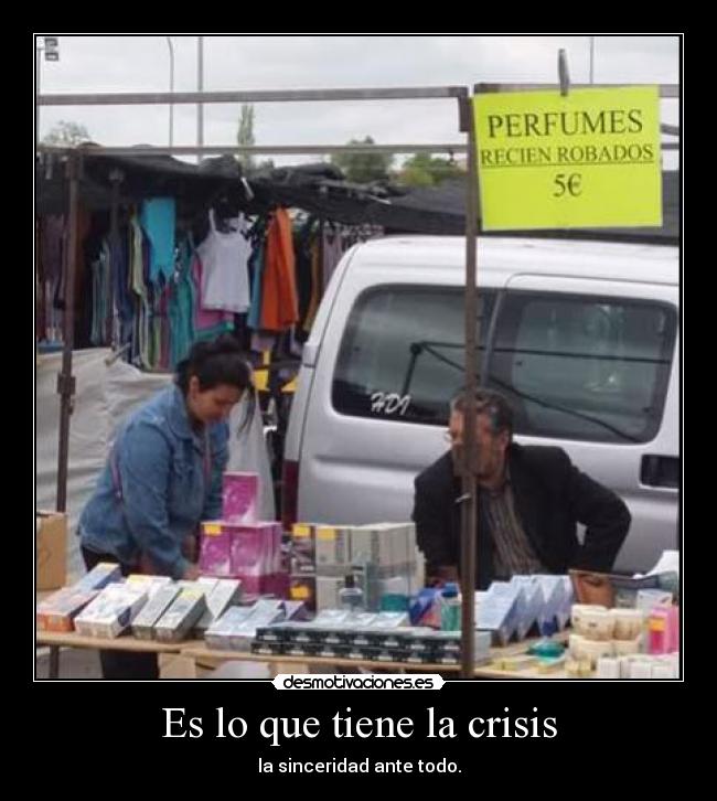 Es lo que tiene la crisis - la sinceridad ante todo.