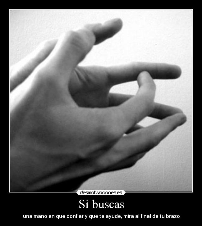Si buscas - una mano en que confiar y que te ayude, mira al final de tu brazo