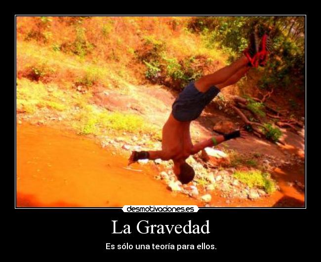 La Gravedad - Es sólo una teoría para ellos.