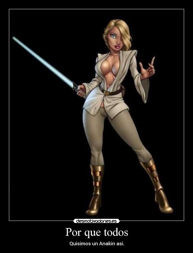 Por que todos - Quisimos un Anakin asi.