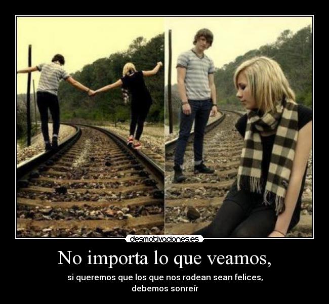 No importa lo que veamos, - 