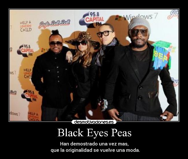 Black Eyes Peas - Han demostrado una vez mas,
que la originalidad se vuelve una moda.