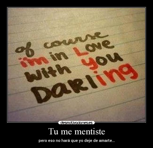 Tu me mentiste - pero eso no hará que yo deje de amarte...