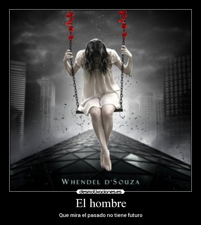 El hombre - Que mira el pasado no tiene futuro