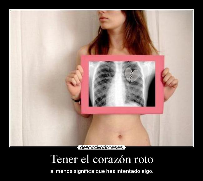 Tener el corazón roto - al menos significa que has intentado algo.