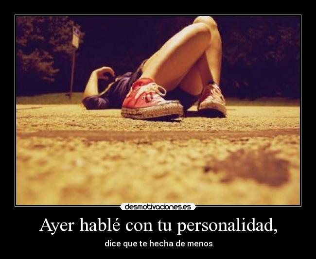 Ayer hablé con tu personalidad, -