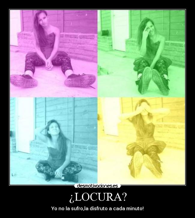 ¿LOCURA? - Yo no la sufro,la disfruto a cada minuto!