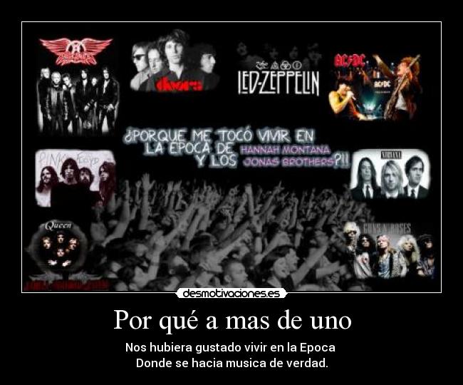 Por qué a mas de uno - Nos hubiera gustado vivir en la Epoca
Donde se hacia musica de verdad.