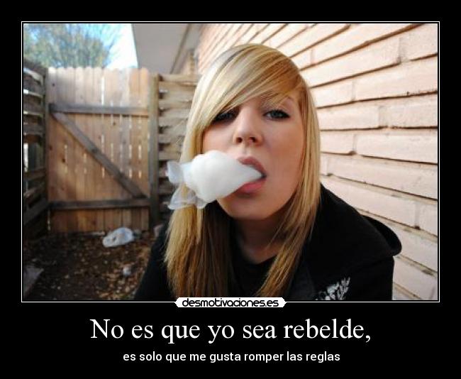 No es que yo sea rebelde, - es solo que me gusta romper las reglas