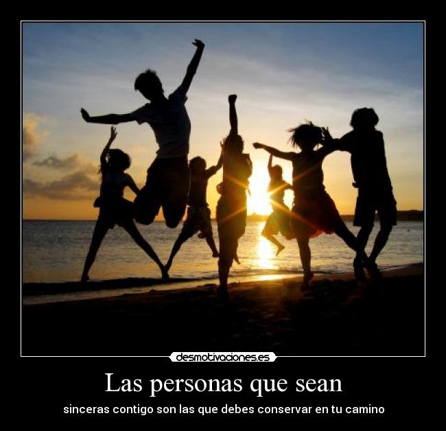 Las personas que sean - sinceras contigo son las que debes conservar en tu camino