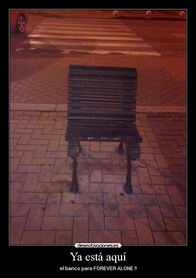 Ya está aquí - el banco para FOREVER ALONE !!