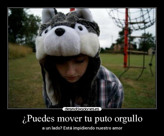 ¿Puedes mover tu puto orgullo - 