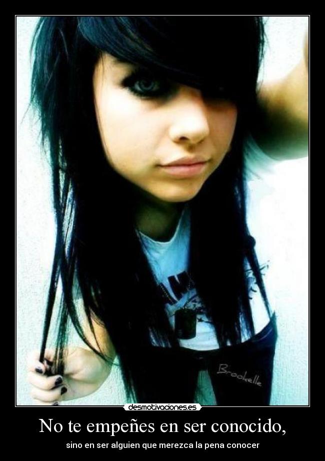 No te empeñes en ser conocido, -