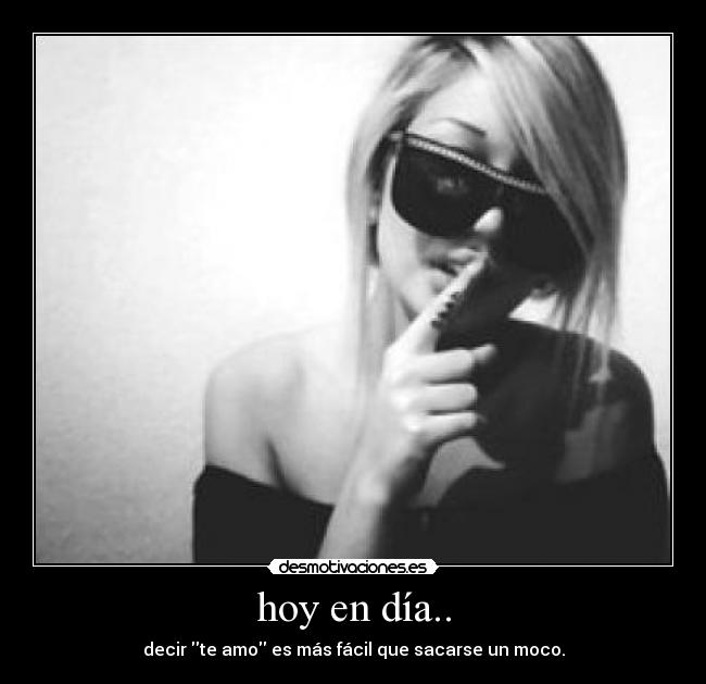 hoy en día.. - 