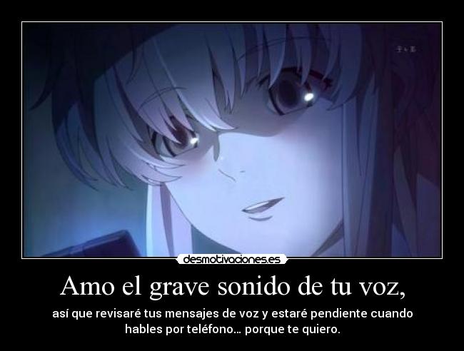 Amo el grave sonido de tu voz, -