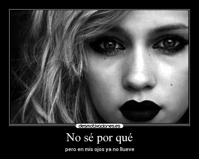 No sé por qué - pero en mis ojos ya no llueve