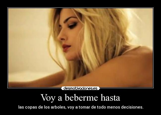 Voy a beberme hasta -
