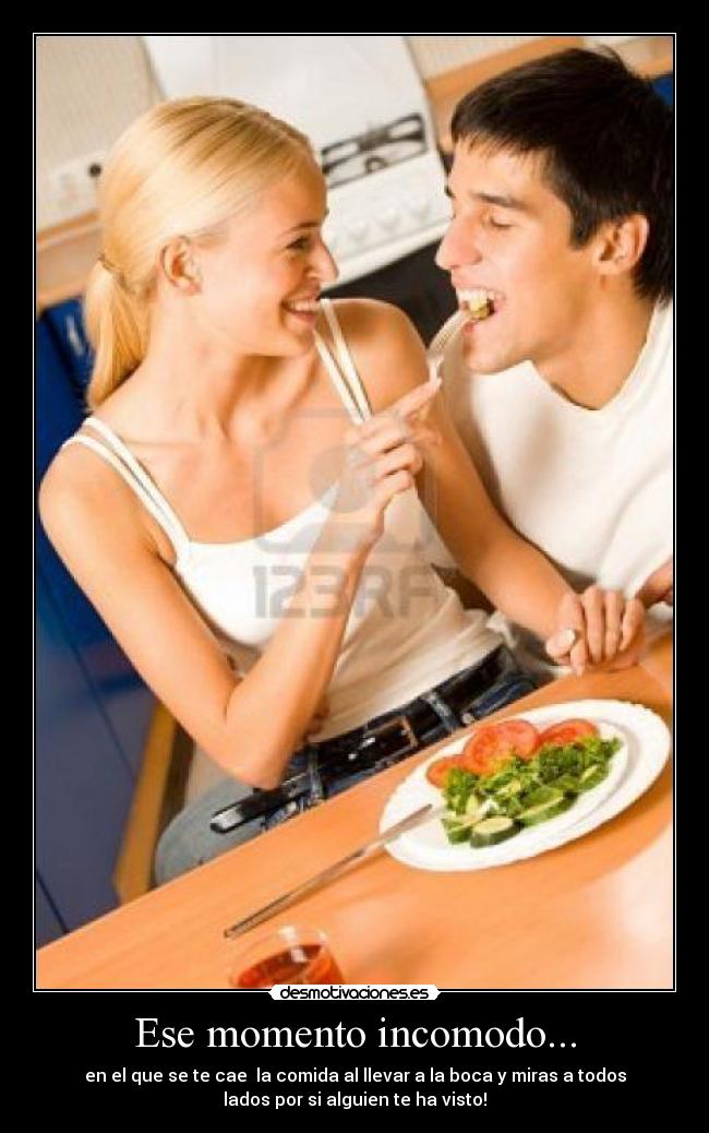 Ese momento incomodo... - en el que se te cae  la comida al llevar a la boca y miras a todos
lados por si alguien te ha visto!